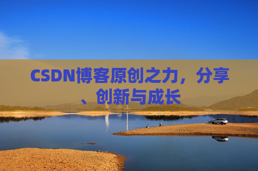 CSDN博客原创之力，分享、创新与成长
