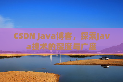 CSDN Java博客，探索Java技术的深度与广度